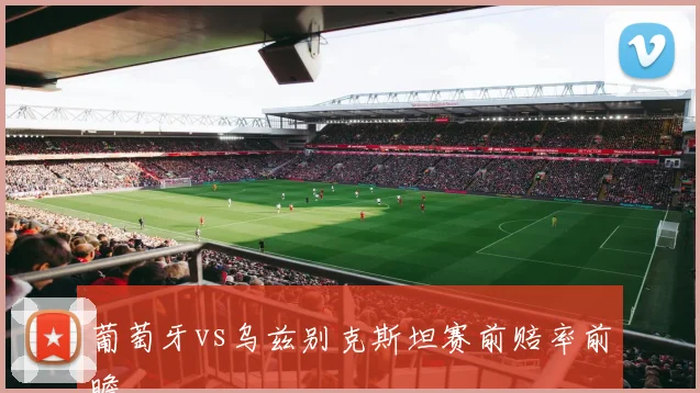 葡萄牙vs乌兹别克斯坦赛前赔率前瞻