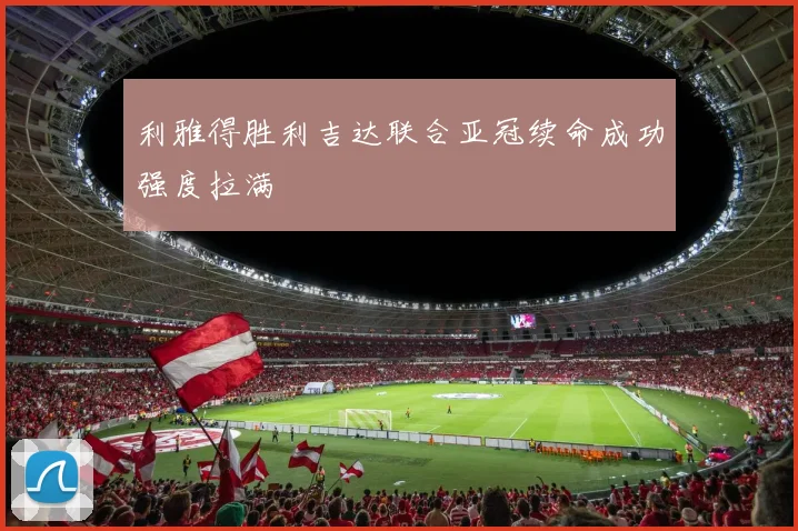 利雅得胜利吉达联合亚冠续命成功强度拉满