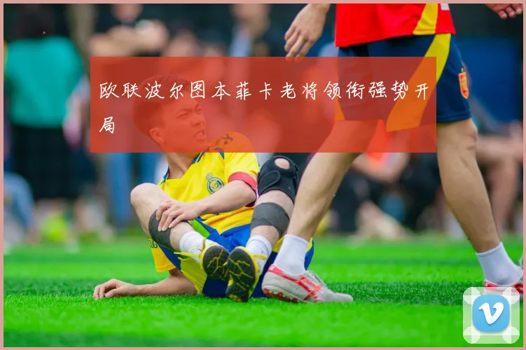 欧联波尔图本菲卡老将领衔强势开局