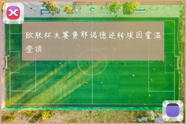 欧联杯决赛费耶诺德逆转埃因霍温登顶