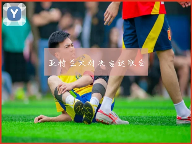 亚特兰大对决吉达联合
