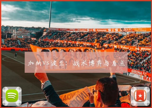 加纳vs波兰：战术博弈与看点