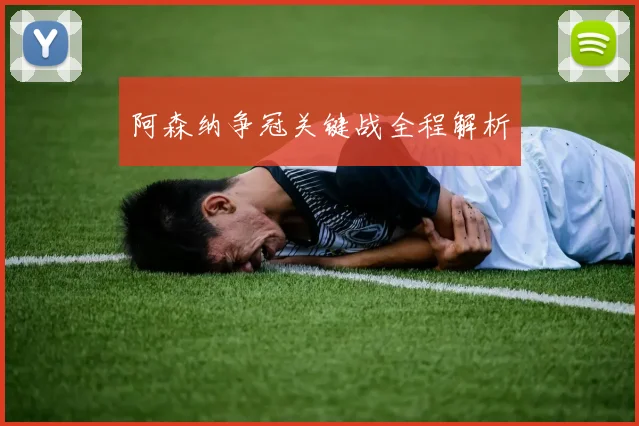 阿森纳争冠关键战全程解析