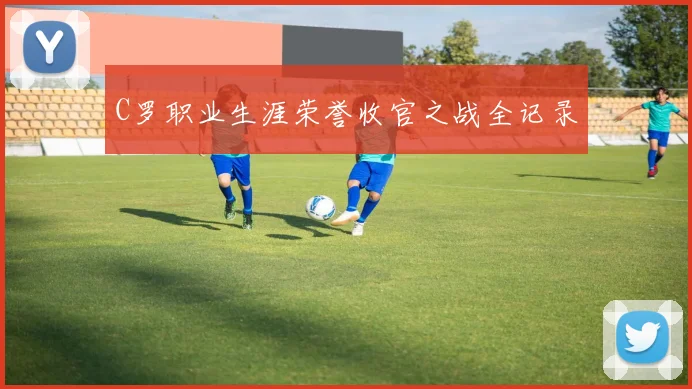 C罗职业生涯荣誉收官之战全记录