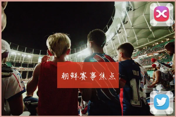 朝鲜赛事焦点