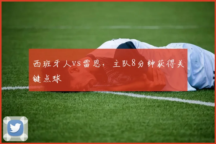 西班牙人vs雷恩，主队8分钟获得关键点球