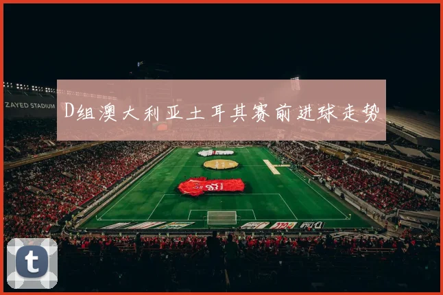 D组澳大利亚土耳其赛前进球走势